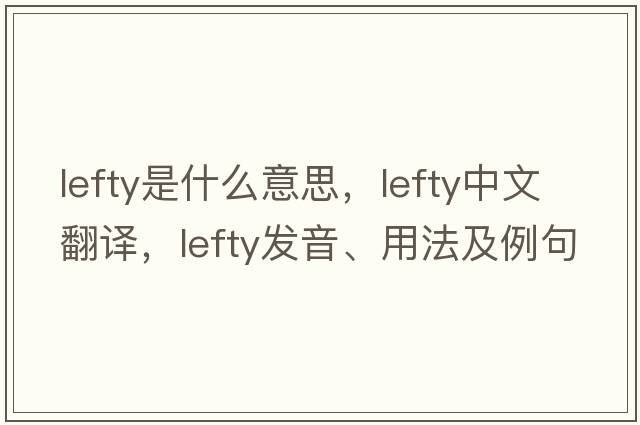 lefty是什么意思，lefty中文翻譯，lefty發(fā)音、用法及例句
