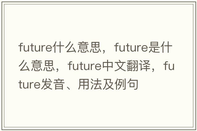 future什么意思，future是什么意思，future中文翻譯，future發(fā)音、用法及例句