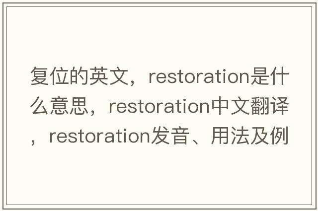 復位的英文，restoration是什么意思，restoration中文翻譯，restoration發(fā)音、用法及例句