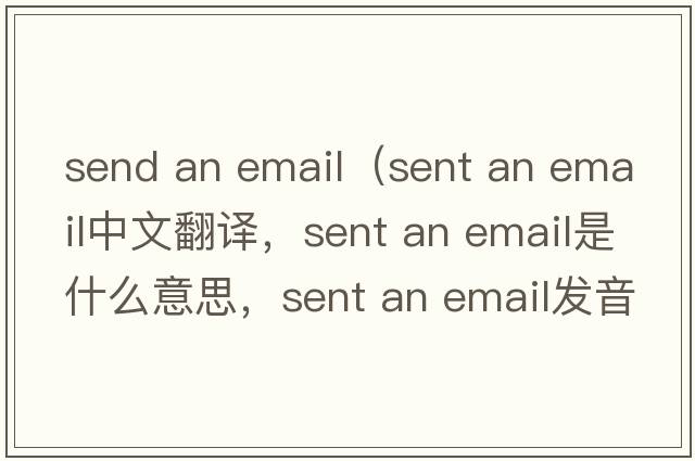 send an email（sent an email中文翻譯，sent an email是什么意思，sent an email發(fā)音、用法及例句）