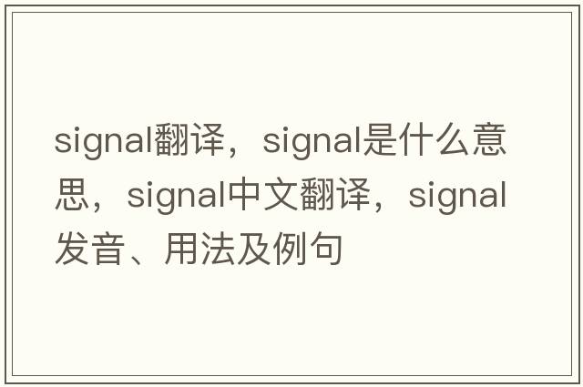 signal翻譯，signal是什么意思，signal中文翻譯，signal發(fā)音、用法及例句