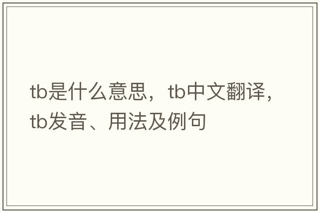 TB是什么意思，TB中文翻譯，TB發(fā)音、用法及例句