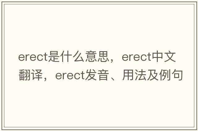 erect是什么意思，erect中文翻譯，erect發(fā)音、用法及例句