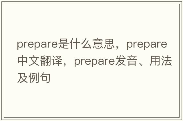 prepare是什么意思，prepare中文翻譯，prepare發(fā)音、用法及例句