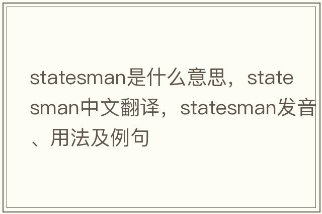 statesman是什么意思，statesman中文翻譯，statesman發(fā)音、用法及例句