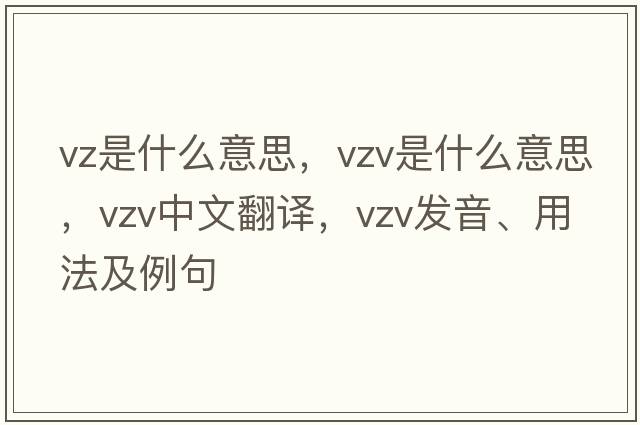 vz是什么意思，VZV是什么意思，VZV中文翻譯，VZV發(fā)音、用法及例句