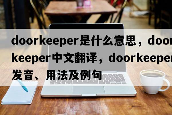 doorkeeper是什么意思，doorkeeper中文翻譯，doorkeeper發(fā)音、用法及例句