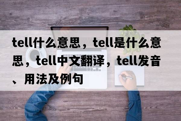 tell什么意思，tell是什么意思，tell中文翻譯，tell發(fā)音、用法及例句