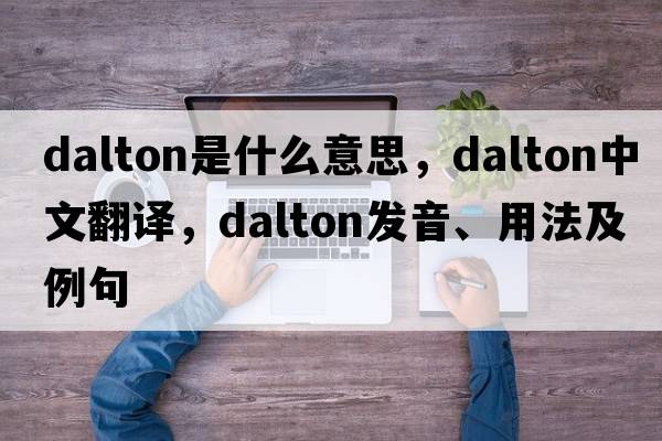 dalton是什么意思，dalton中文翻譯，dalton發(fā)音、用法及例句