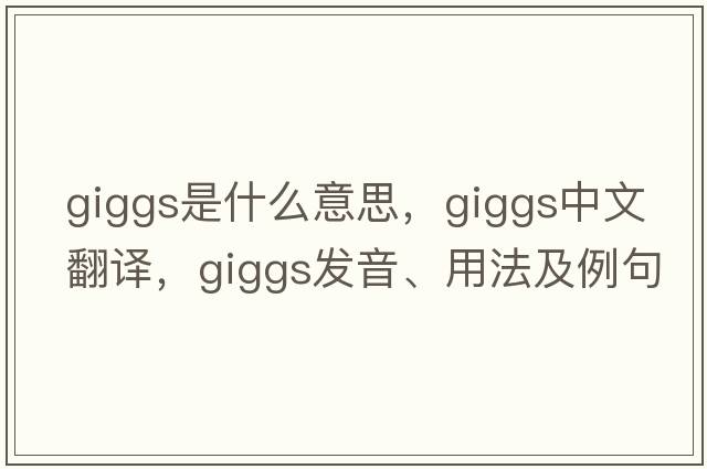 Giggs是什么意思，Giggs中文翻譯，Giggs發(fā)音、用法及例句