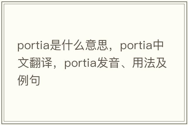 portia是什么意思，portia中文翻譯，portia發(fā)音、用法及例句