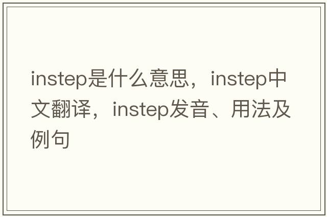 instep是什么意思，instep中文翻譯，instep發(fā)音、用法及例句