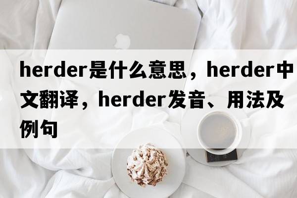 herder是什么意思，herder中文翻譯，herder發(fā)音、用法及例句
