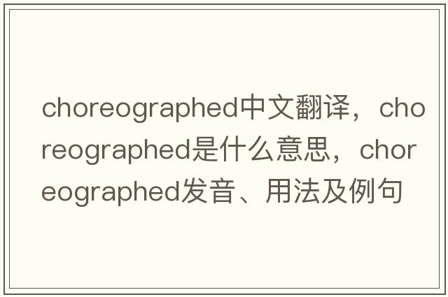 choreographed中文翻譯，choreographed是什么意思，choreographed發(fā)音、用法及例句