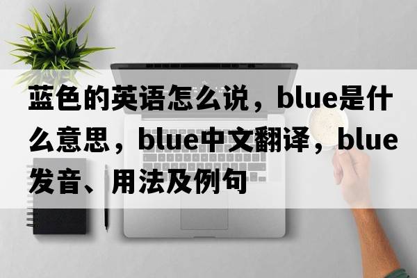 藍色的英語(yǔ)怎么說(shuō)，blue是什么意思，blue中文翻譯，blue發(fā)音、用法及例句