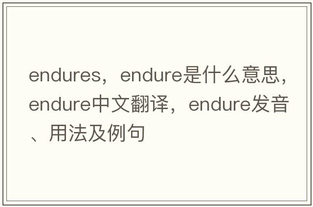 endures，endure是什么意思，endure中文翻譯，endure發(fā)音、用法及例句