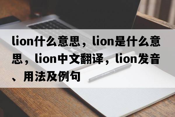 lion什么意思，lion是什么意思，lion中文翻譯，lion發(fā)音、用法及例句