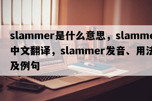 slammer是什么意思，slammer中文翻譯，slammer發(fā)音、用法及例句