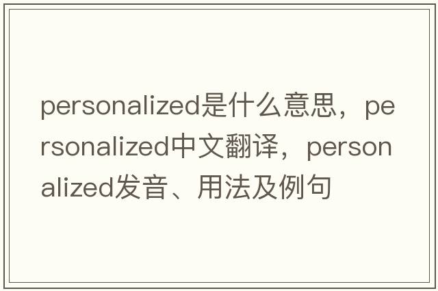 personalized是什么意思，personalized中文翻譯，personalized發(fā)音、用法及例句