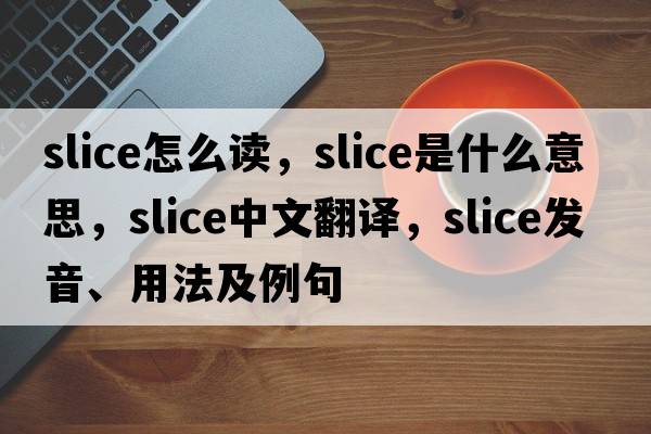 slice怎么讀，slice是什么意思，slice中文翻譯，slice發(fā)音、用法及例句