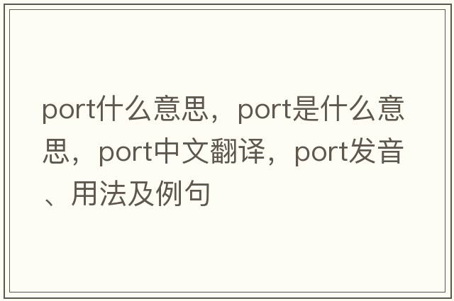 port什么意思，port是什么意思，port中文翻譯，port發(fā)音、用法及例句