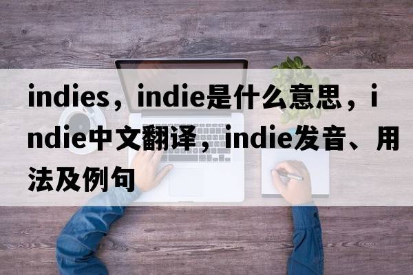 indies，indie是什么意思，indie中文翻譯，indie發(fā)音、用法及例句
