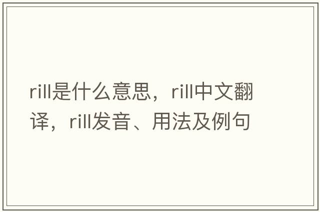 rill是什么意思，rill中文翻譯，rill發(fā)音、用法及例句