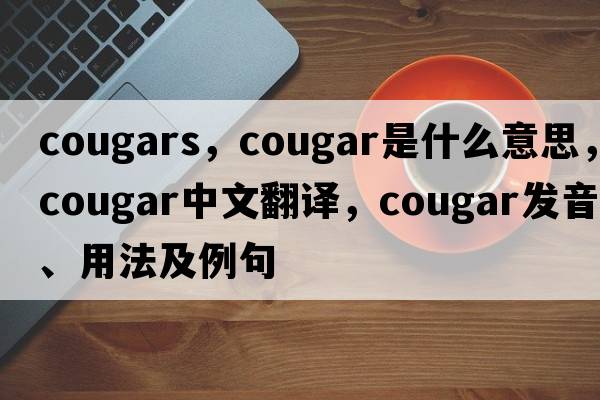 cougars，cougar是什么意思，cougar中文翻譯，cougar發(fā)音、用法及例句