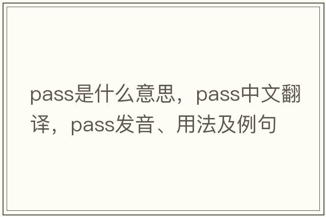 pass是什么意思，pass中文翻譯，pass發(fā)音、用法及例句