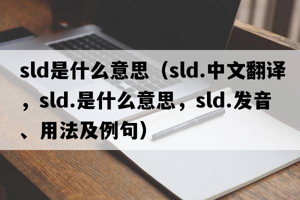 sld是什么意思（sld.中文翻譯，sld.是什么意思，sld.發(fā)音、用法及例句）