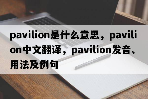 pavilion是什么意思，pavilion中文翻譯，pavilion發(fā)音、用法及例句