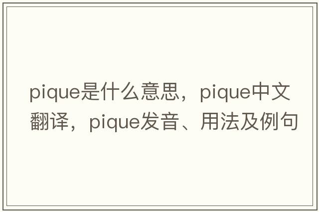 pique是什么意思，pique中文翻譯，pique發(fā)音、用法及例句