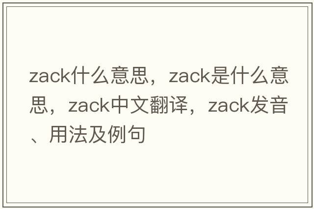 zack什么意思，zack是什么意思，zack中文翻譯，zack發(fā)音、用法及例句