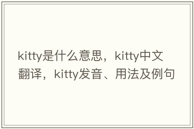 kitty是什么意思，kitty中文翻譯，kitty發(fā)音、用法及例句