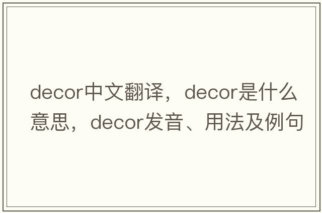 decor中文翻譯，decor是什么意思，decor發(fā)音、用法及例句