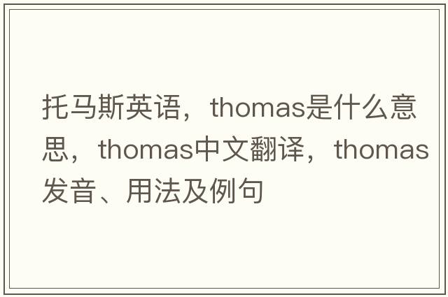 托馬斯英語(yǔ)，Thomas是什么意思，Thomas中文翻譯，Thomas發(fā)音、用法及例句