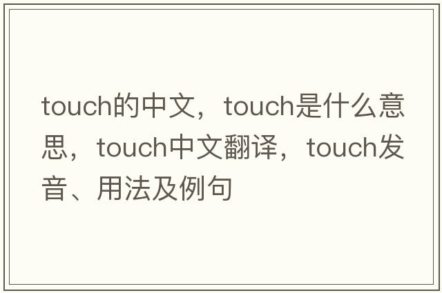 touch的中文，touch是什么意思，touch中文翻譯，touch發(fā)音、用法及例句