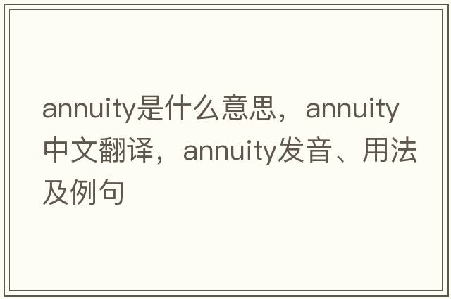 annuity是什么意思，annuity中文翻譯，annuity發(fā)音、用法及例句