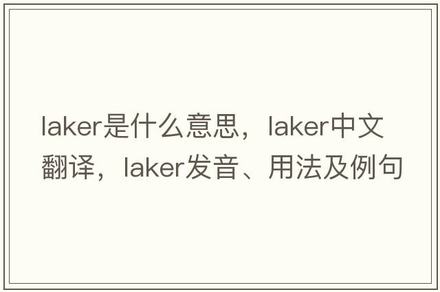 Laker是什么意思，Laker中文翻譯，Laker發(fā)音、用法及例句