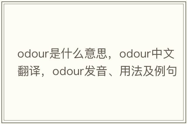 odour是什么意思，odour中文翻譯，odour發(fā)音、用法及例句