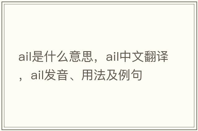 ail是什么意思，ail中文翻譯，ail發(fā)音、用法及例句