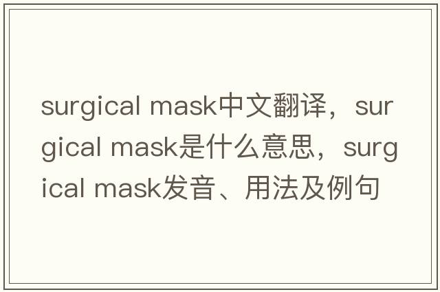 surgical mask中文翻譯，surgical mask是什么意思，surgical mask發(fā)音、用法及例句