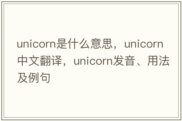 unicorn是什么意思，unicorn中文翻譯，unicorn發(fā)音、用法及例句