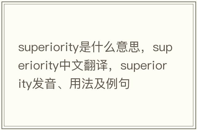 superiority是什么意思，superiority中文翻譯，superiority發(fā)音、用法及例句
