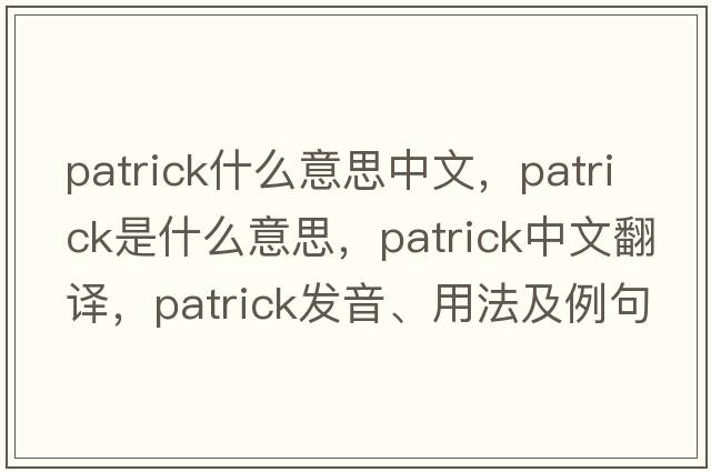 patrick什么意思中文，patrick是什么意思，patrick中文翻譯，patrick發(fā)音、用法及例句