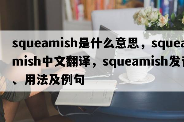 squeamish是什么意思，squeamish中文翻譯，squeamish發(fā)音、用法及例句
