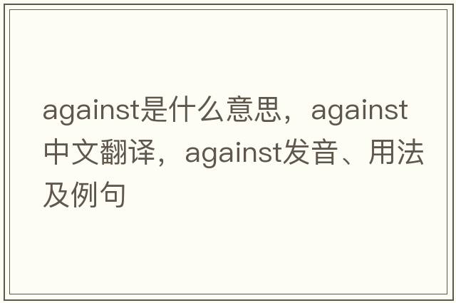 against是什么意思，against中文翻譯，against發(fā)音、用法及例句