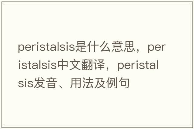 peristalsis是什么意思，peristalsis中文翻譯，peristalsis發(fā)音、用法及例句