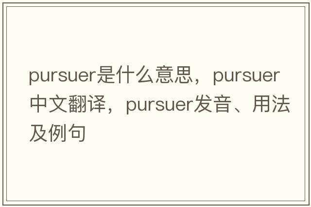 pursuer是什么意思，pursuer中文翻譯，pursuer發(fā)音、用法及例句