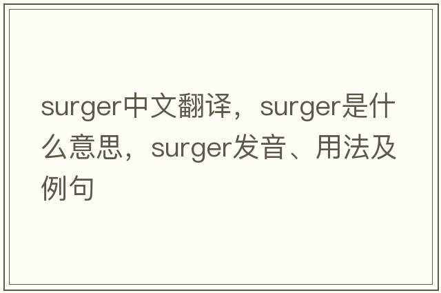 surger中文翻譯，surger是什么意思，surger發(fā)音、用法及例句